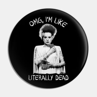 OMG, I'M LIKE LITERALLY DEAD - Bride of Frankenstein Pin