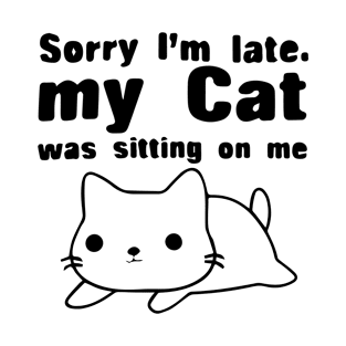 Sorry I'm Late My Cat Was Sitting On Me Shirts T-Shirt