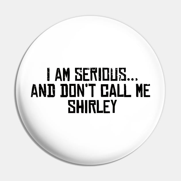 I am serious, and don't call me shirley Pin by PsychicCat