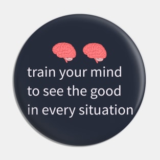 train your mind to see the good in every situation Pin