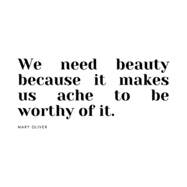 We need beauty because it makes us ache to be worthy of it. by cloudviewv2