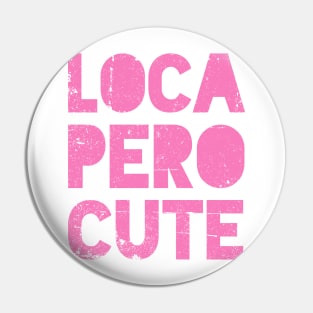 Loca Pero Cute - Pink design Pin