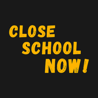 Close School Now! T-Shirt