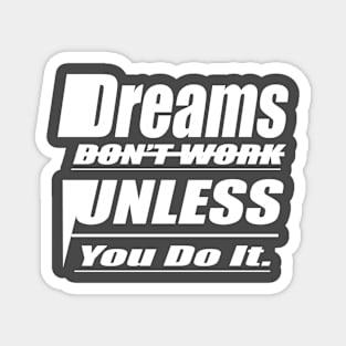 Dreams Don't Work Unless Yo do it Magnet