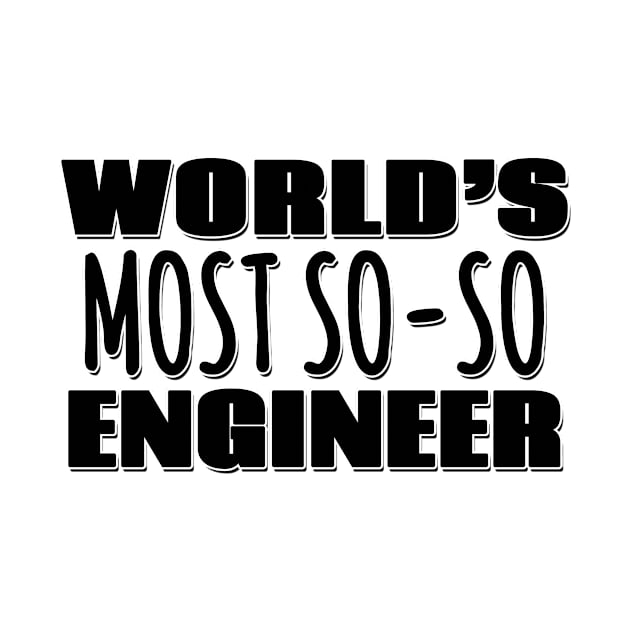 World's Most So-so Engineer by Mookle