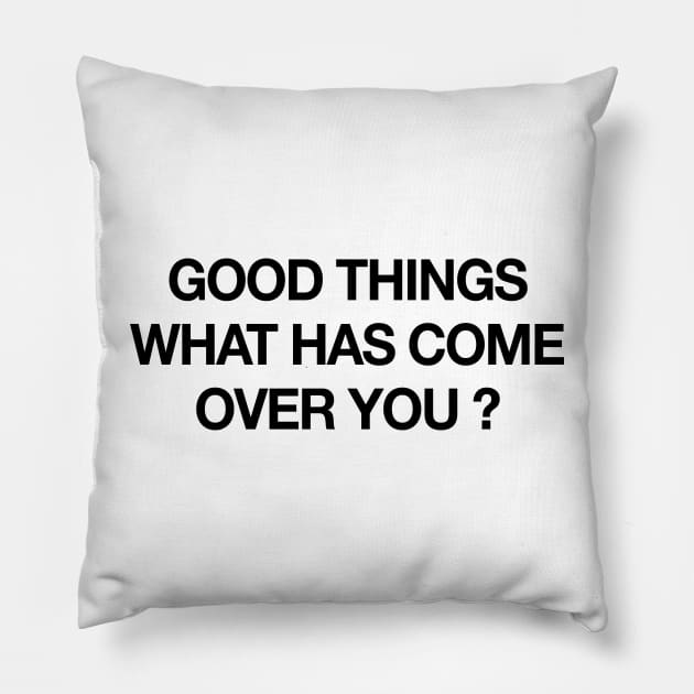 GOOD THINGS WHAT HAS COME OVER YOU Pillow by TheCosmicTradingPost