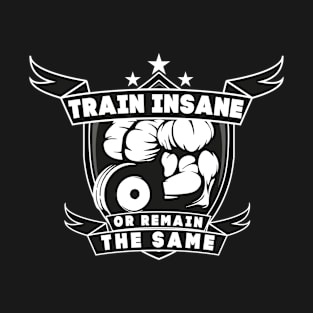 Train Insane or Remain the Same T-Shirt