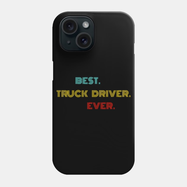 Best Truck Driver Ever - Nice Birthday Gift Idea Phone Case by Szokebobi