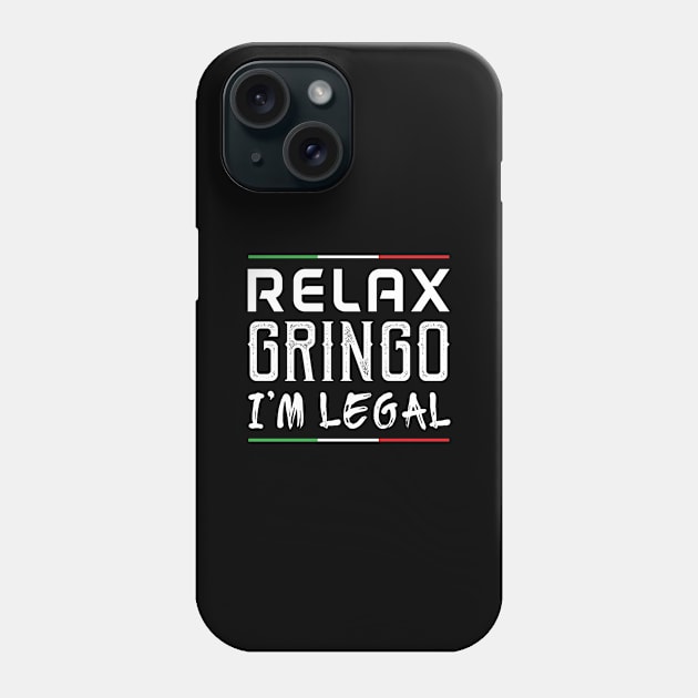 Relax Gringo I'm Legal - Gift Funny Mexican Funny Mexico Phone Case by giftideas