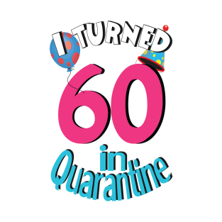 I turned 60 in quarantined T-Shirt