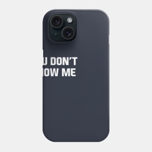 You Don't Know Me Phone Case