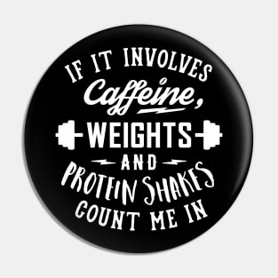 If It Involves Caffeine, Weights And Protein Shakes, Count Me In v2 Pin