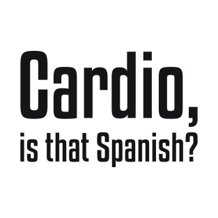 Cardio, is that Spanish? Funny Workout T-Shirt