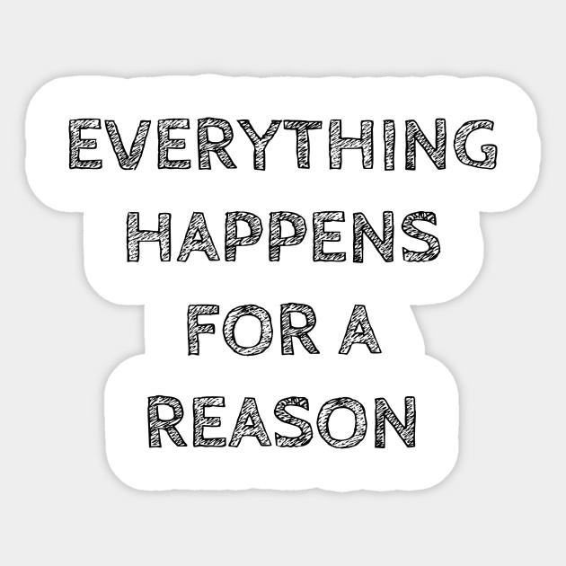 Everything Happens For A Reason Everything Sticker Teepublic Au