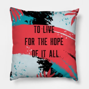 To Live For The Hope Of It All Pillow