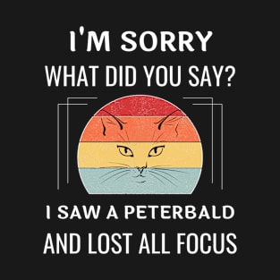 Funny Peterbald Cat I'm Sorry What Did You Say I Saw A Peterbald And Lost All Focus T-Shirt