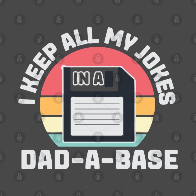 I Keep All my Jokes in a Dad-A-Base by PopsPrints