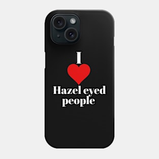 I love Hazel eyed people Phone Case