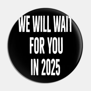 we will wait for you in 2025 Pin