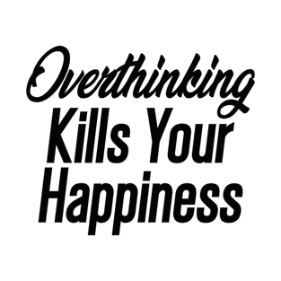 Overthinking Kills Your Happiness T-Shirt