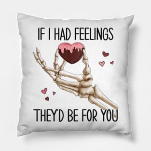 If I Had Feelings They'd Be For You Pillow