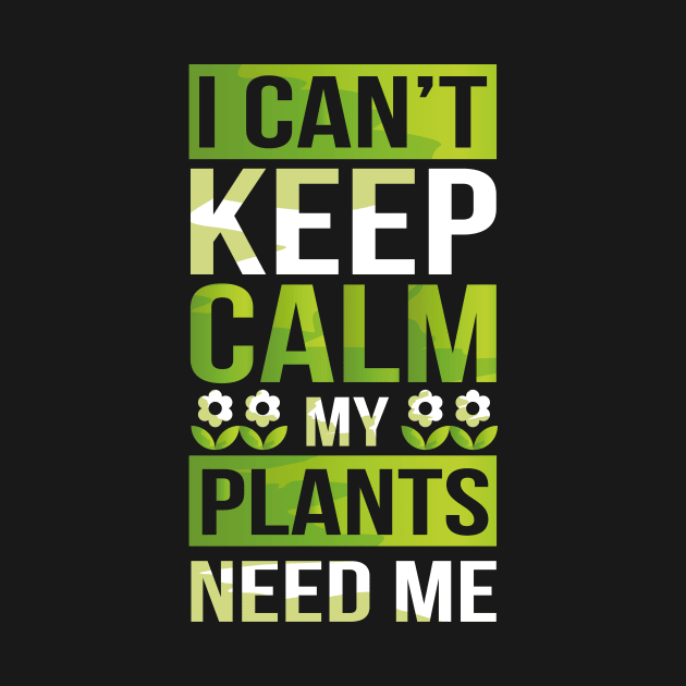 I Can't Keep Calm My Plants Need Me! Gardening Pun by theperfectpresents