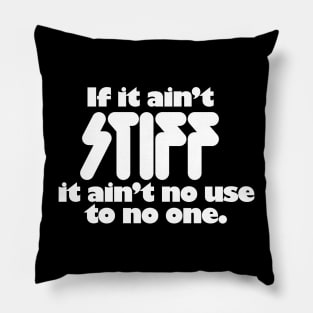 If It Ain't Stiff It Ain't No Use To No One Pillow