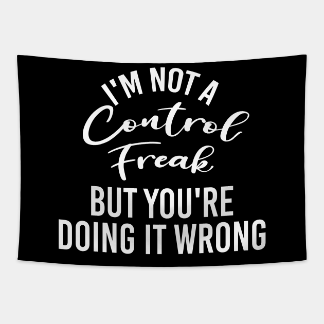 I M Not A Control Freak But You Re Doing It Wrong Funny Sarcastic Meme Im Not A Control Freak