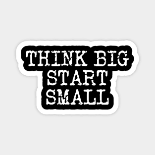 Think Big Start Small Magnet