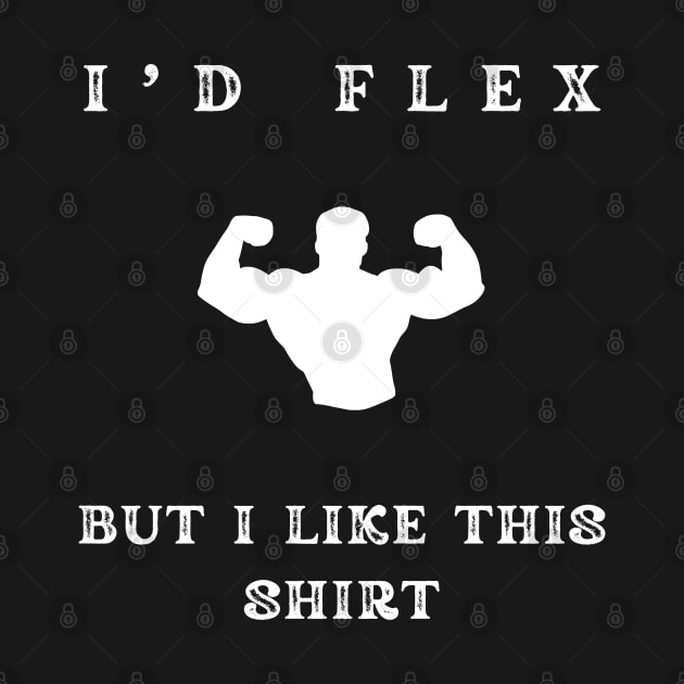 i'd flex but i like this shirt by vaporgraphic