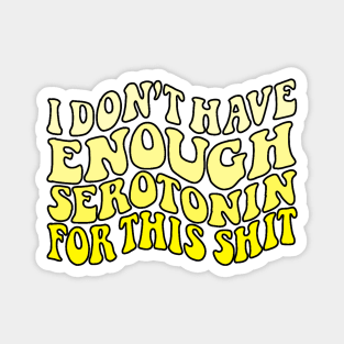 Don't have enough serotonin - yellows Magnet