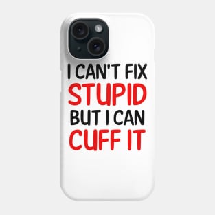 I Can't Fix Stupid But I Can Cuff It Phone Case