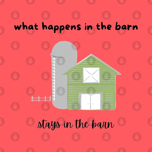 what happens in the barn stays in the barn by Pearlie Jane Creations