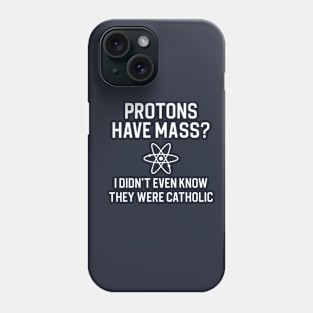 Funny Science Lover Gift Science Teacher Gift Protons Have Mass Phone Case