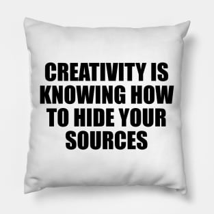 Creativity is knowing how to hide your sources Pillow