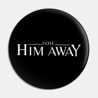 VOTE HIM AWAY Pin