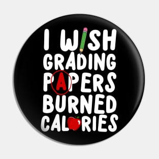 I Wish Grading Papers Burned Calories Pin