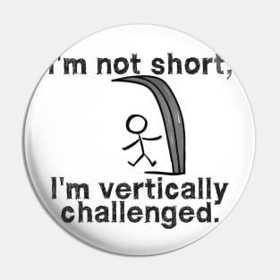 I'm not short, I'm vertically challenged Pin