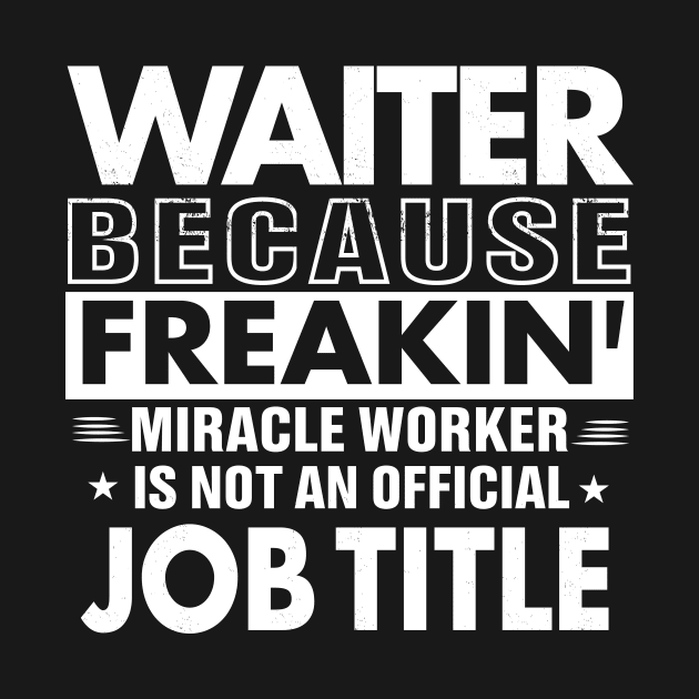 WAITER Funny Job title Shirt WAITER is freaking miracle worker by bestsellingshirts