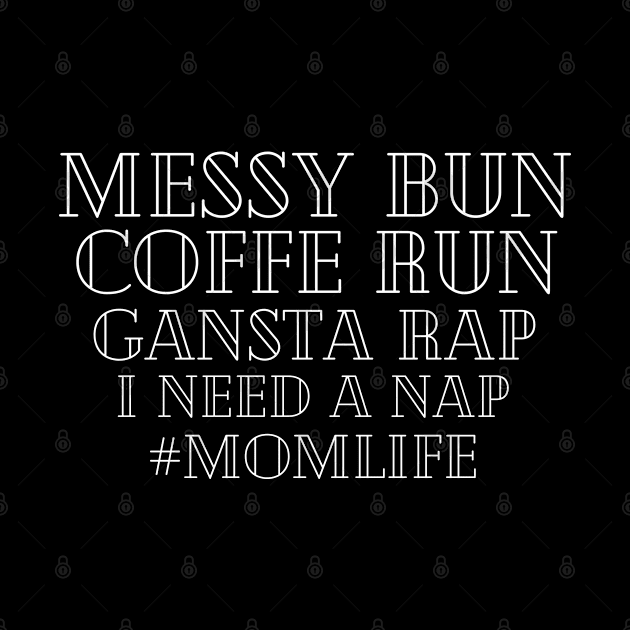 Messy Bun Coffee Run Gansta Rap I Need a Nap MomLife by KarolinaPaz