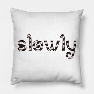 SLOWLY Pillow