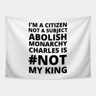 I'M A CITIZEN NOT A SUBJECT ABOLISH MONARCHY CHARLES IS NOT MY KING - CORONATION PROTEST Tapestry