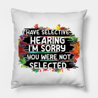 i have selective hearing you were not selected Pillow