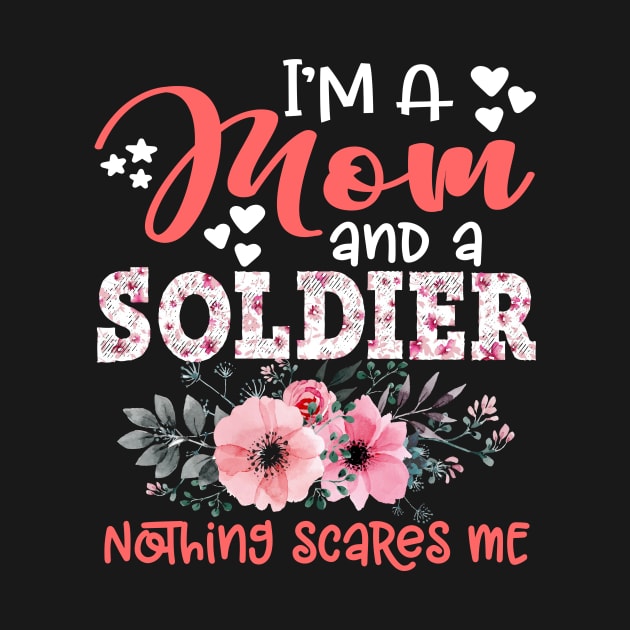 I'm Mom and Soldier Nothing Scares Me Floral Soldier Mother Gift by Kens Shop