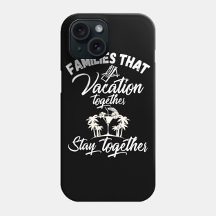 Families That Vacation Together Stays Together Phone Case