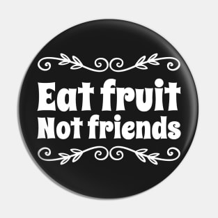 Eat Fruit Not Friends Pin