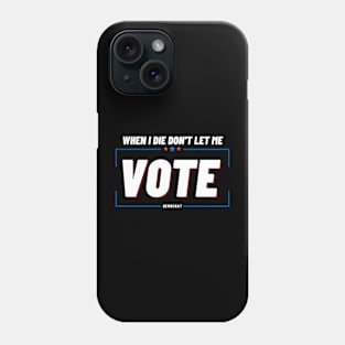 When I Die Don't Let Me Vote Democrat Phone Case