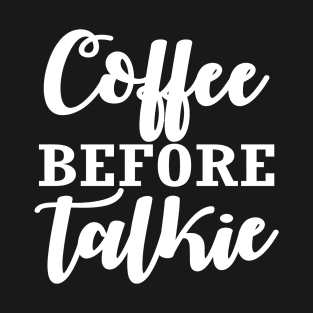 Coffee Before Talkie T-Shirt