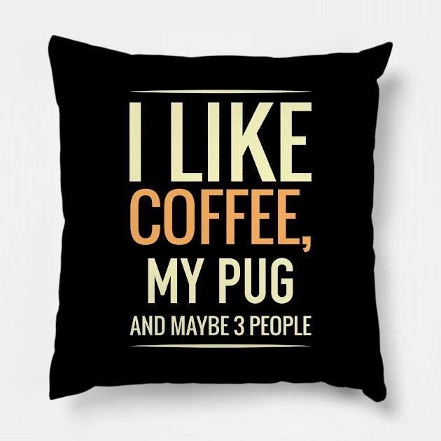 I like coffee, my PUG and maybe 3 people Pillow by GronstadStore