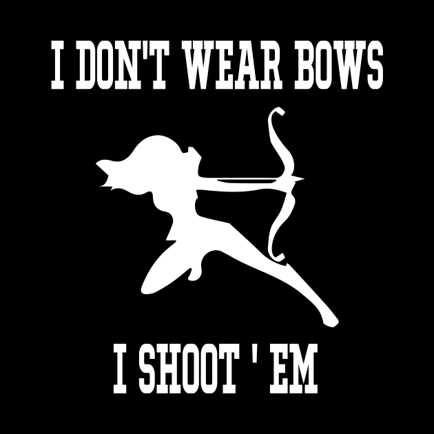 I Don't Wear Bows I Shoot Em - Archery Girl Bowman Archer by soukai